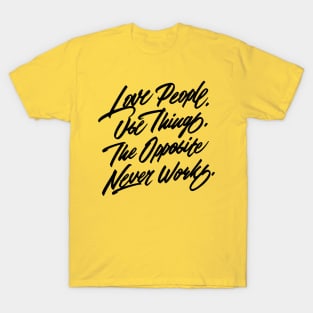 Love People. Use Things. The Opposite Never Works. T-Shirt